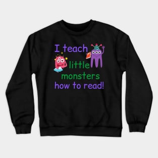 I Teach Little Monsters How To Read Teacher Crewneck Sweatshirt